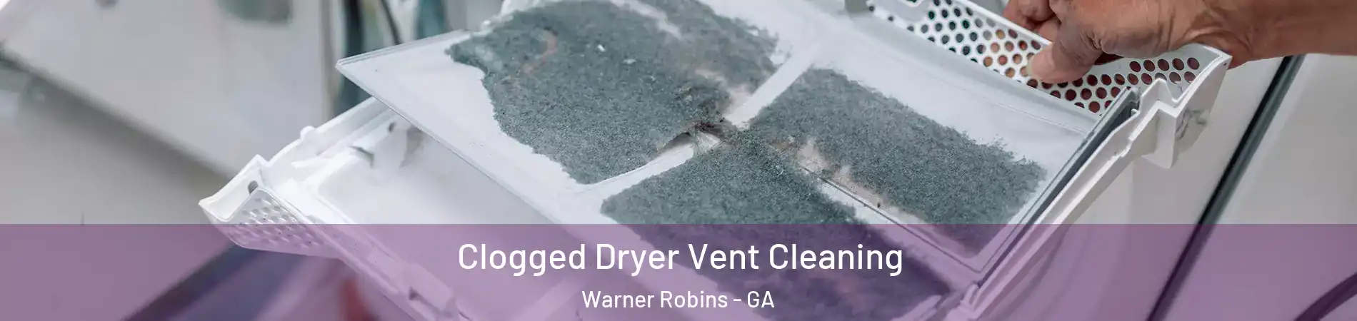  Clogged Dryer Vent Cleaning Warner Robins - GA