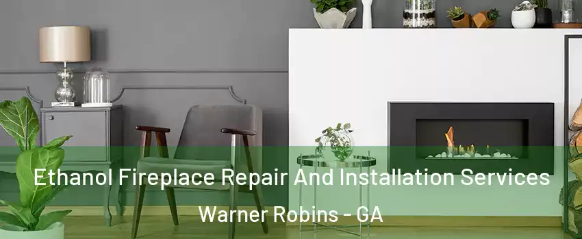  Ethanol Fireplace Repair And Installation Services Warner Robins - GA