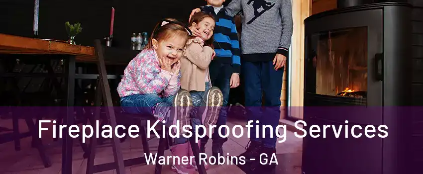  Fireplace Kidsproofing Services Warner Robins - GA