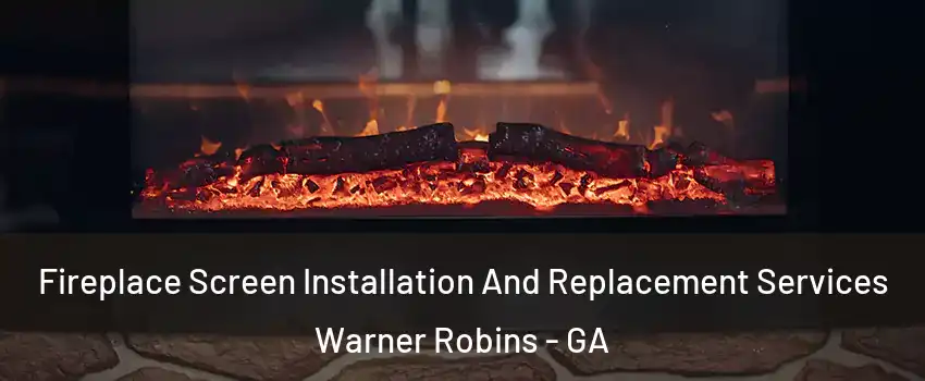  Fireplace Screen Installation And Replacement Services Warner Robins - GA