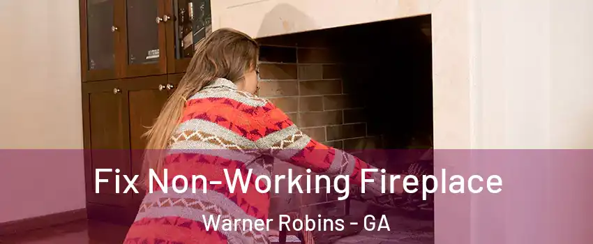  Fix Non-Working Fireplace Warner Robins - GA