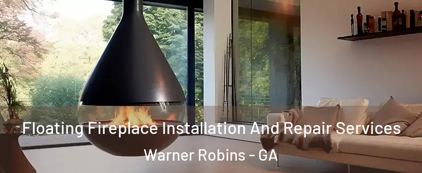 Floating Fireplace Installation And Repair Services Warner Robins - GA