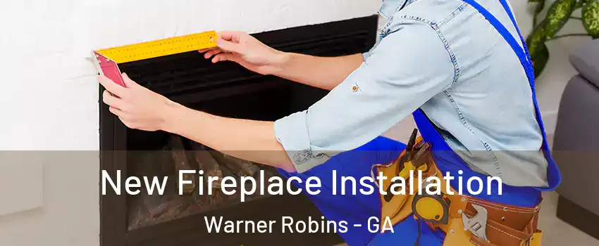  New Fireplace Installation Warner Robins - GA