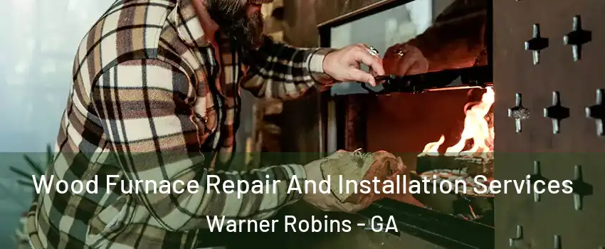  Wood Furnace Repair And Installation Services Warner Robins - GA